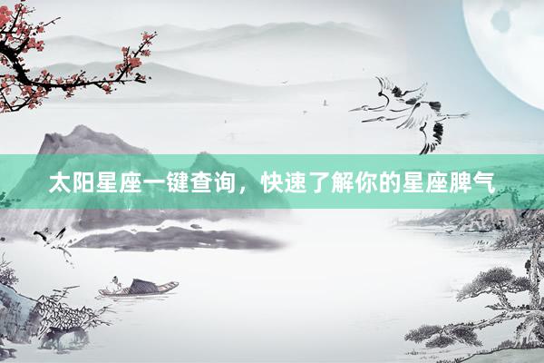 太阳星座一键查询，快速了解你的星座脾气